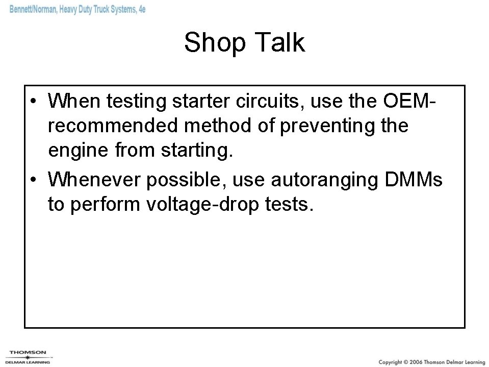 Shop Talk • When testing starter circuits, use the OEMrecommended method of preventing the