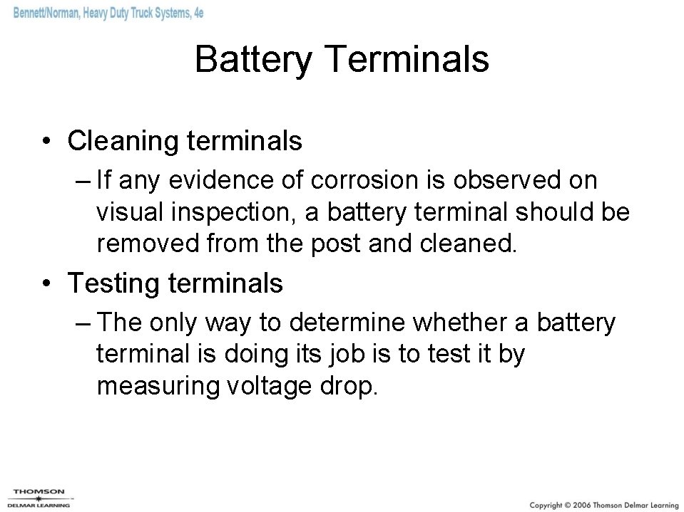 Battery Terminals • Cleaning terminals – If any evidence of corrosion is observed on