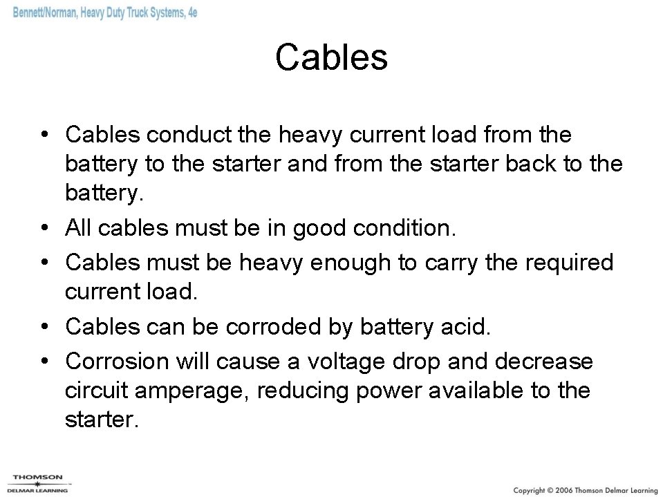 Cables • Cables conduct the heavy current load from the battery to the starter