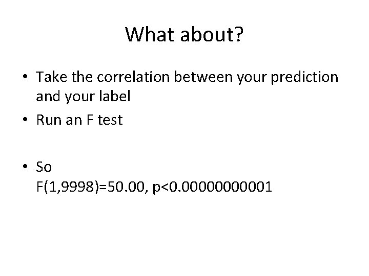 What about? • Take the correlation between your prediction and your label • Run
