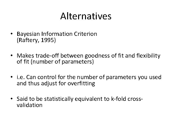 Alternatives • Bayesian Information Criterion (Raftery, 1995) • Makes trade-off between goodness of fit