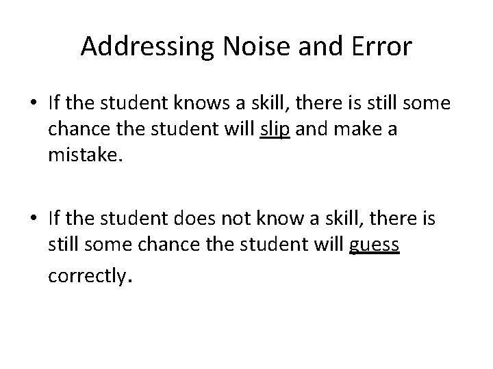 Addressing Noise and Error • If the student knows a skill, there is still