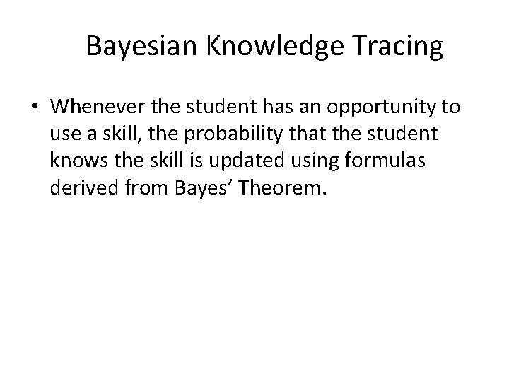 Bayesian Knowledge Tracing • Whenever the student has an opportunity to use a skill,