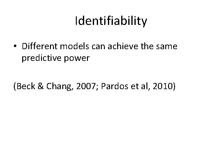 Identifiability • Different models can achieve the same predictive power (Beck & Chang, 2007;