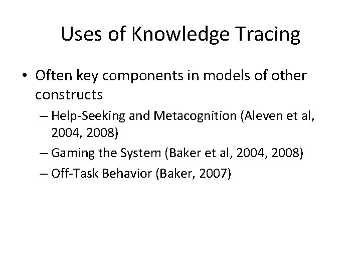 Uses of Knowledge Tracing • Often key components in models of other constructs –