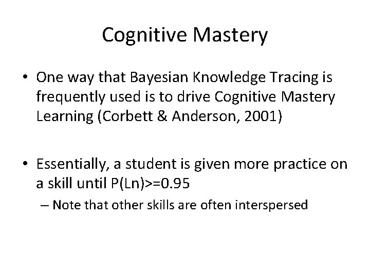 Cognitive Mastery • One way that Bayesian Knowledge Tracing is frequently used is to