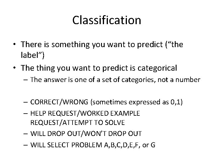 Classification • There is something you want to predict (“the label”) • The thing