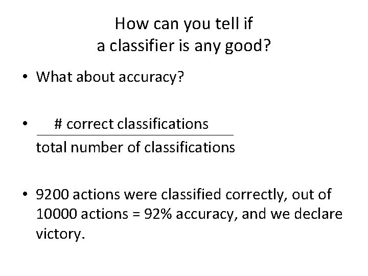 How can you tell if a classifier is any good? • What about accuracy?