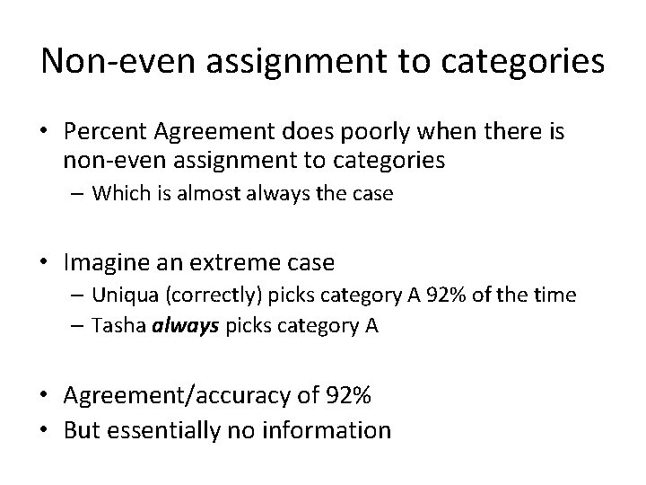 Non-even assignment to categories • Percent Agreement does poorly when there is non-even assignment
