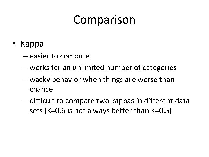 Comparison • Kappa – easier to compute – works for an unlimited number of