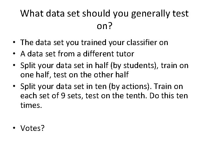 What data set should you generally test on? • The data set you trained