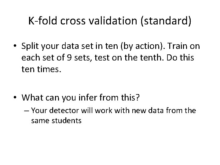 K-fold cross validation (standard) • Split your data set in ten (by action). Train