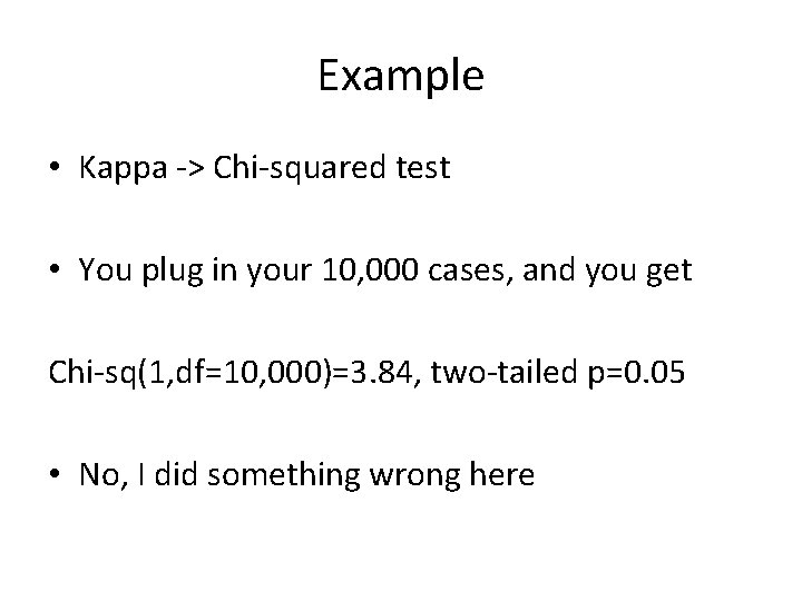 Example • Kappa -> Chi-squared test • You plug in your 10, 000 cases,