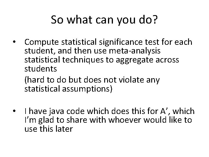 So what can you do? • Compute statistical significance test for each student, and