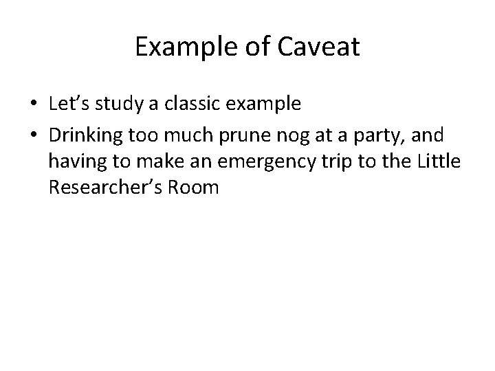 Example of Caveat • Let’s study a classic example • Drinking too much prune