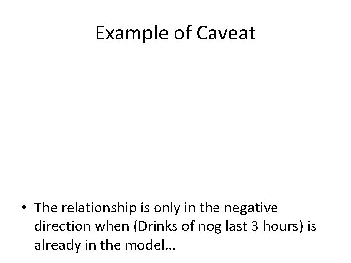 Example of Caveat • The relationship is only in the negative direction when (Drinks