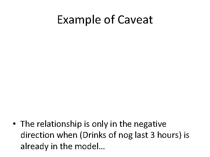 Example of Caveat • The relationship is only in the negative direction when (Drinks