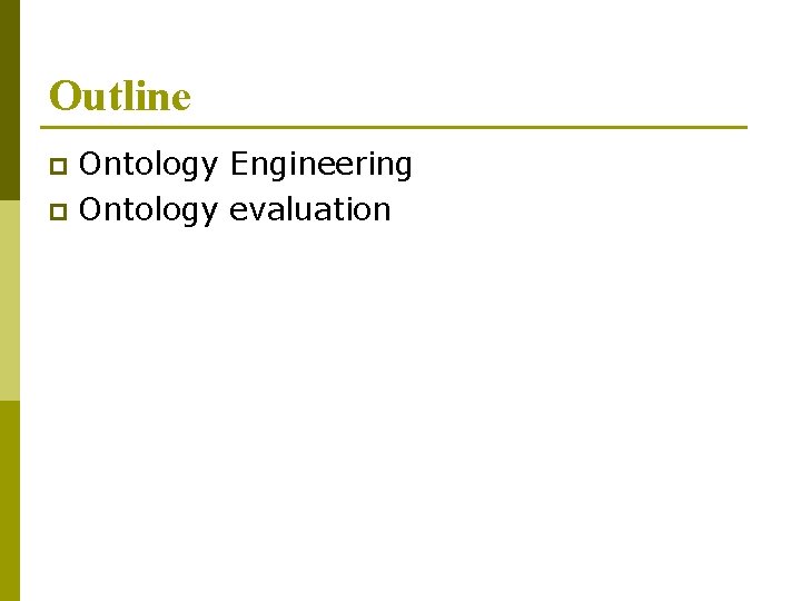 Outline Ontology Engineering p Ontology evaluation p 