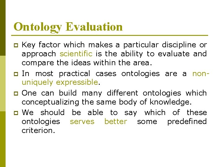 Ontology Evaluation p p Key factor which makes a particular discipline or approach scientific