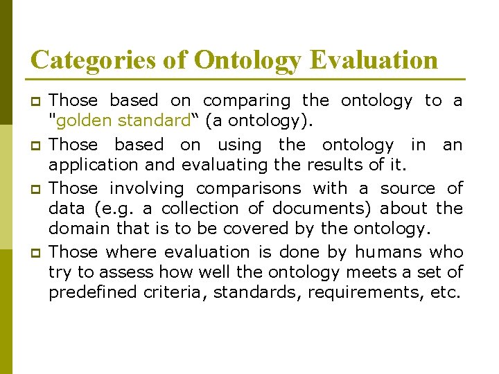 Categories of Ontology Evaluation p p Those based on comparing the ontology to a