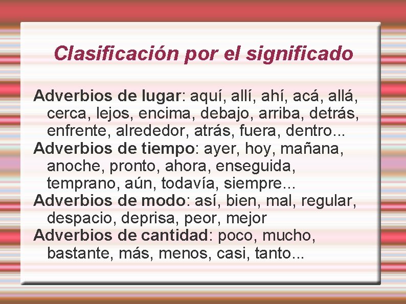 Clasificación por el significado Adverbios de lugar: aquí, allí, ahí, acá, allá, cerca, lejos,