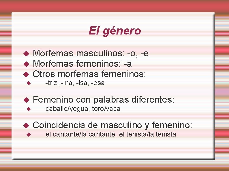 El género Morfemas masculinos: -o, -e Morfemas femeninos: -a Otros morfemas femeninos: -triz, -ina,