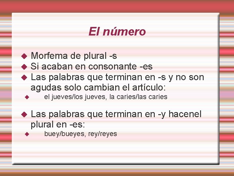 El número Morfema de plural -s Si acaban en consonante -es Las palabras que