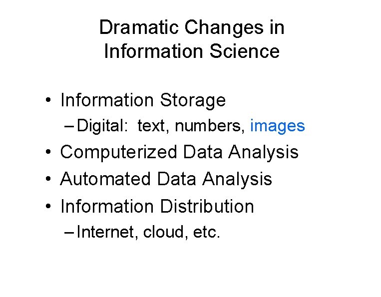 Dramatic Changes in Information Science • Information Storage – Digital: text, numbers, images •