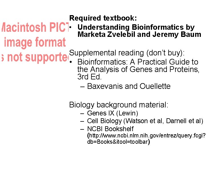 Textbooks Required textbook: • Understanding Bioinformatics by Marketa Zvelebil and Jeremy Baum Supplemental reading