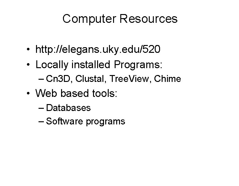 Computer Resources • http: //elegans. uky. edu/520 • Locally installed Programs: – Cn 3
