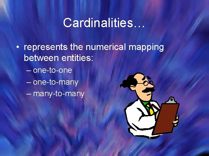 Cardinalities… • represents the numerical mapping between entities: – one-to-one – one-to-many – many-to-many Cardinalities… • represents the numerical mapping between entities: – one-to-one – one-to-many – many-to-many