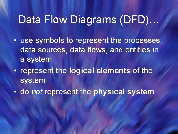 Data Flow Diagrams (DFD)… • use symbols to represent the processes, data sources, data Data Flow Diagrams (DFD)… • use symbols to represent the processes, data sources, data