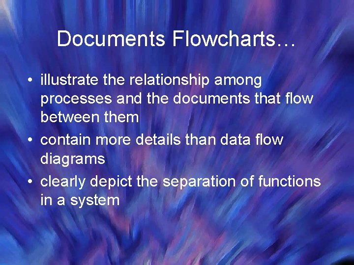 Documents Flowcharts… • illustrate the relationship among processes and the documents that flow between