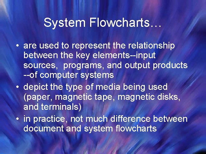 System Flowcharts… • are used to represent the relationship between the key elements--input sources,