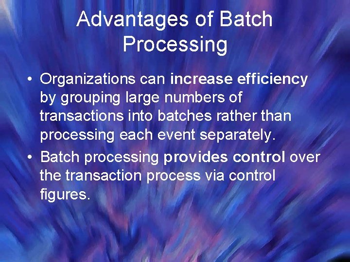 Advantages of Batch Processing • Organizations can increase efficiency by grouping large numbers of