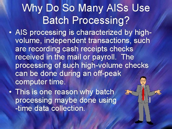 Why Do So Many AISs Use Batch Processing? • AIS processing is characterized by Why Do So Many AISs Use Batch Processing? • AIS processing is characterized by