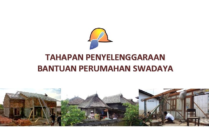 TAHAPAN PENYELENGGARAAN BANTUAN PERUMAHAN SWADAYA 