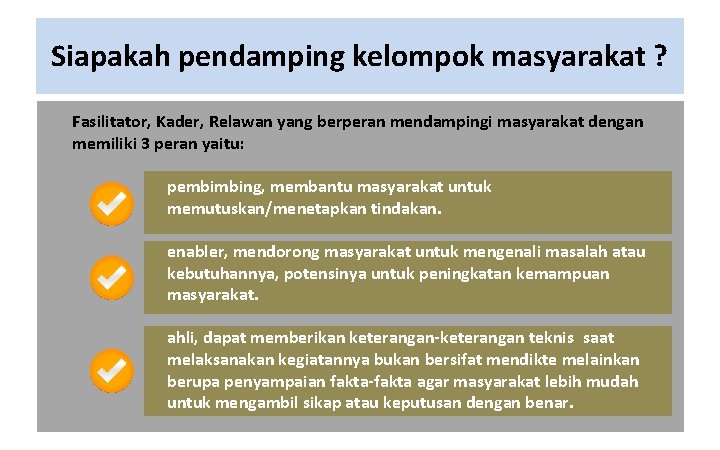 Siapakah pendamping kelompok masyarakat ? Fasilitator, Kader, Relawan yang berperan mendampingi masyarakat dengan memiliki