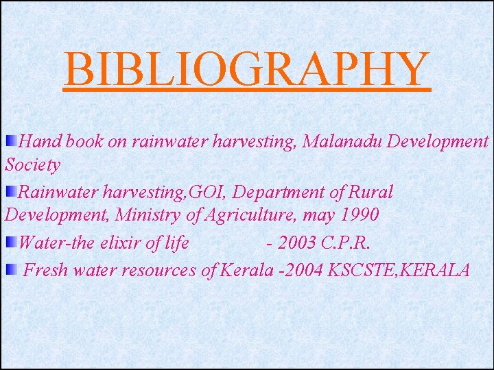 BIBLIOGRAPHY Hand book on rainwater harvesting, Malanadu Development Society Rainwater harvesting, GOI, Department of