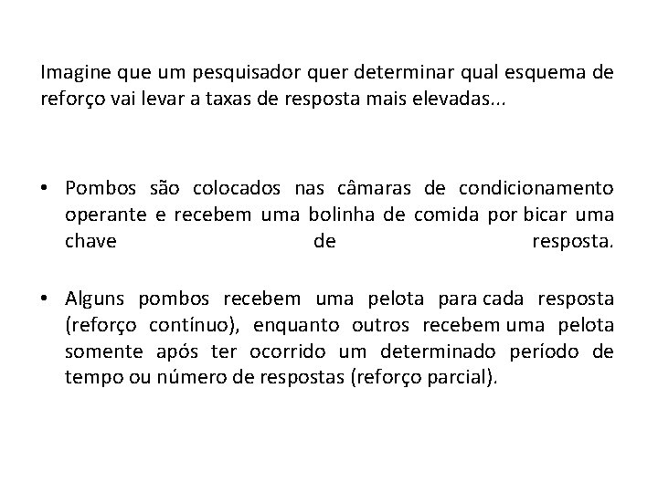 Imagine que um pesquisador quer determinar qual esquema de reforço vai levar a taxas