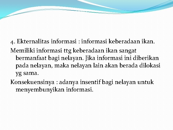 4. Ekternalitas informasi : informasi keberadaan ikan. Memiliki informasi ttg keberadaan ikan sangat bermanfaat