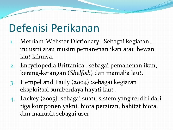 Defenisi Perikanan Merriam-Webster Dictionary : Sebagai kegiatan, industri atau musim pemanenan ikan atau hewan