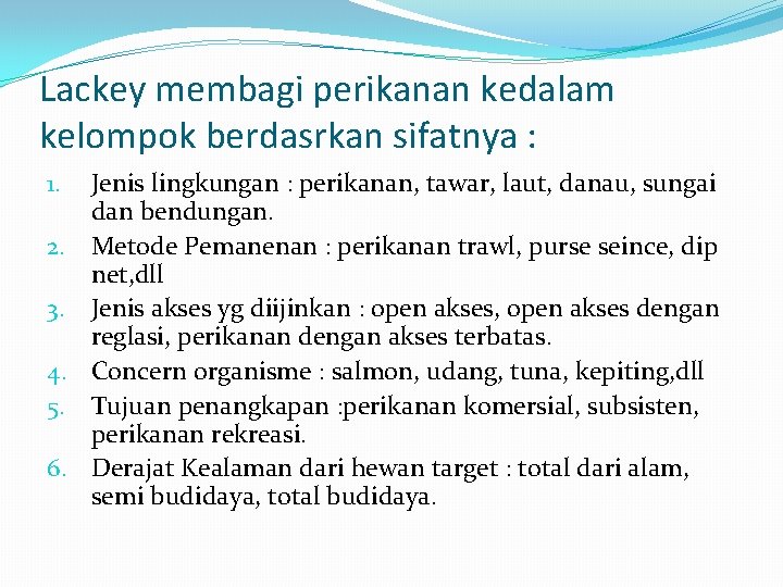 Lackey membagi perikanan kedalam kelompok berdasrkan sifatnya : 1. 2. 3. 4. 5. 6.