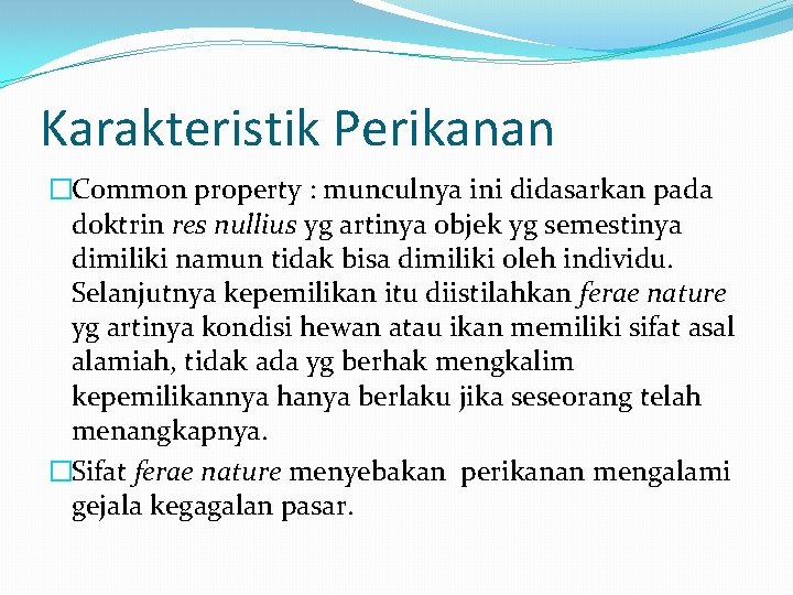 Karakteristik Perikanan �Common property : munculnya ini didasarkan pada doktrin res nullius yg artinya