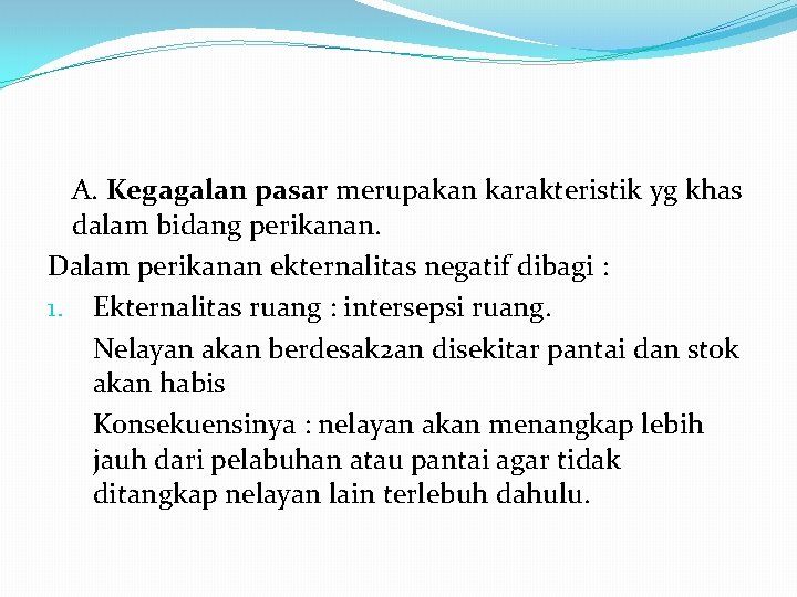 A. Kegagalan pasar merupakan karakteristik yg khas dalam bidang perikanan. Dalam perikanan ekternalitas negatif