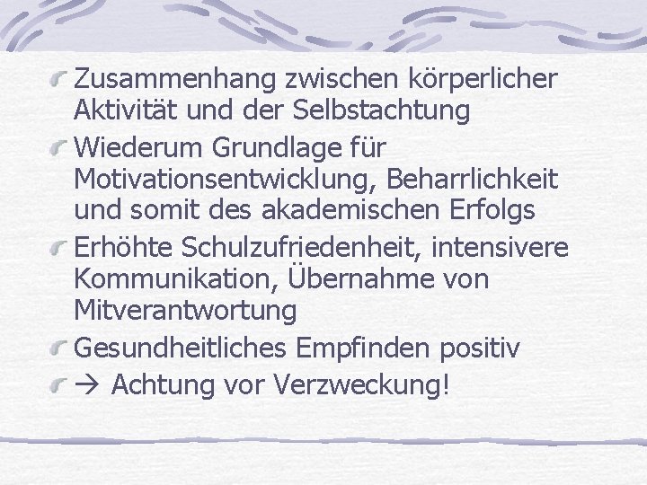 Zusammenhang zwischen körperlicher Aktivität und der Selbstachtung Wiederum Grundlage für Motivationsentwicklung, Beharrlichkeit und somit