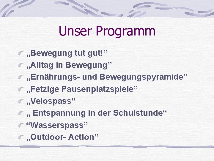 Unser Programm „Bewegung tut gut!” „Alltag in Bewegung” „Ernährungs- und Bewegungspyramide” „Fetzige Pausenplatzspiele” „Velospass“