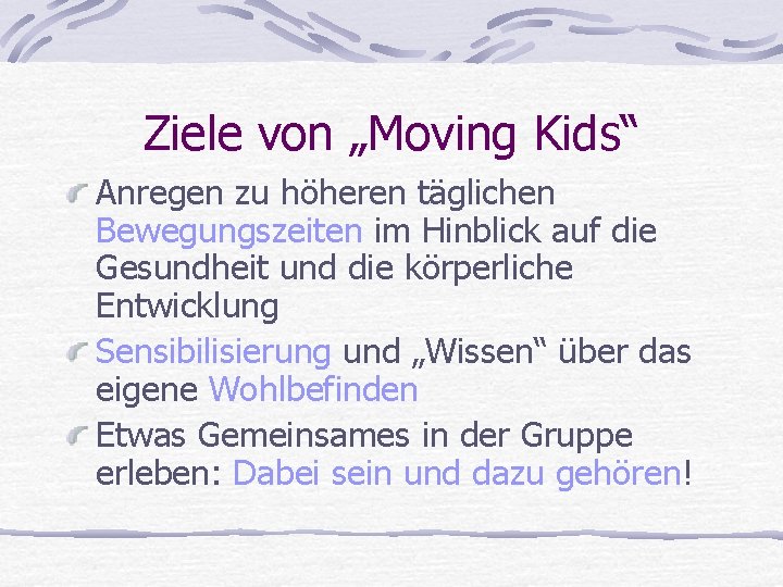 Ziele von „Moving Kids“ Anregen zu höheren täglichen Bewegungszeiten im Hinblick auf die Gesundheit