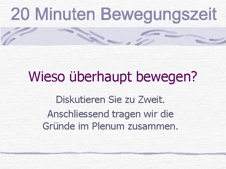 Wieso überhaupt bewegen? Diskutieren Sie zu Zweit. Anschliessend tragen wir die Gründe im Plenum