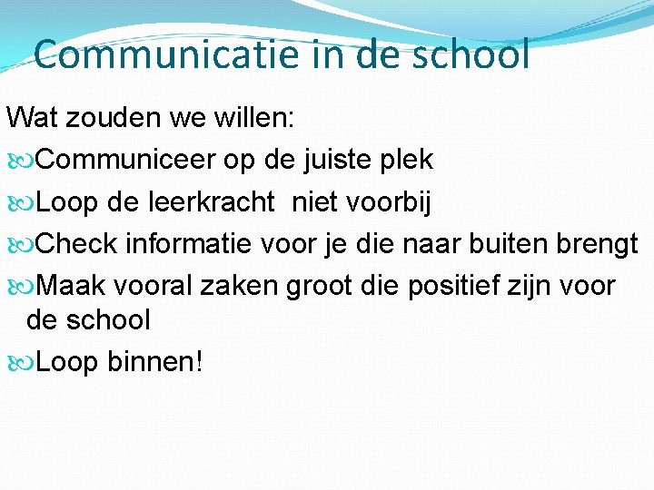 Communicatie in de school Wat zouden we willen: Communiceer op de juiste plek Loop